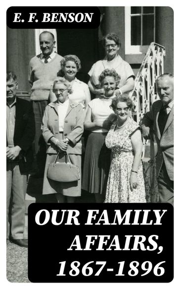 Our Family Affairs, 1867-1896 - E. F. Benson