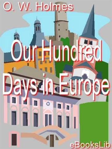 Our Hundred Days in Europe - Oliver Wendell Holmes