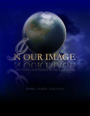 In Our Image: The History and Mystery In Our Look at Life - Debra Marie Albaugh