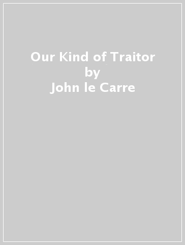 Our Kind of Traitor - John le Carre
