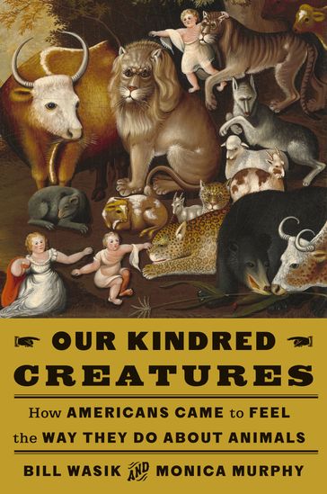 Our Kindred Creatures - Bill Wasik - Monica Murphy