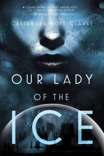 Our Lady of the Ice - Cassandra Rose Clarke