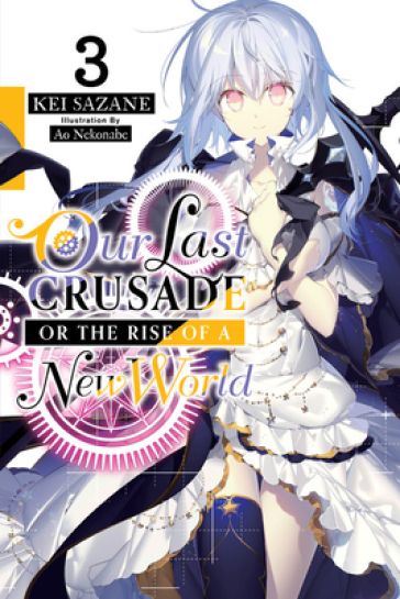 Our Last Crusade or the Rise of a New World, Vol. 3 (light novel) - Kei Sazane