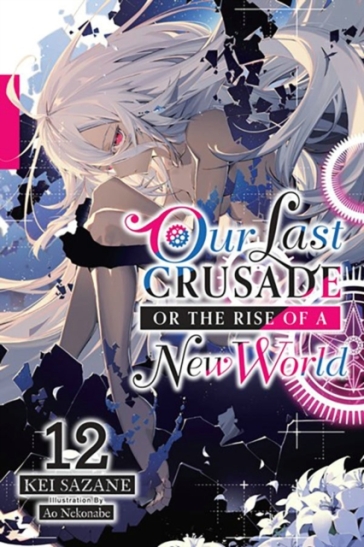 Our Last Crusade or the Rise of a New World, Vol. 12 (light novel) - Kei Sazane