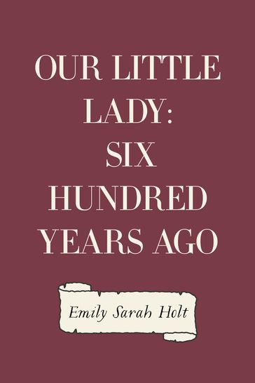 Our Little Lady: Six Hundred Years Ago - Emily Sarah Holt