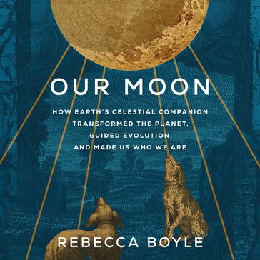 Our Moon - Rebecca Boyle