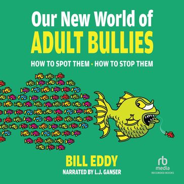 Our New World of Adult Bullies - Bill Eddy - LCSW Esq.