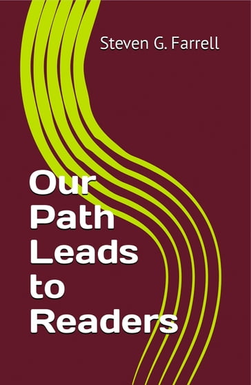 Our Path Leads to Readers; A Compilation - Steven G. Farrell