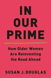 In Our Prime: How Older Women Are Reinventing the Road Ahead