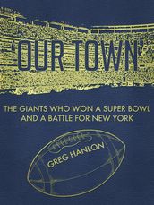  Our Town : The Giants Who Won a Super Bowl and a Battle for New York