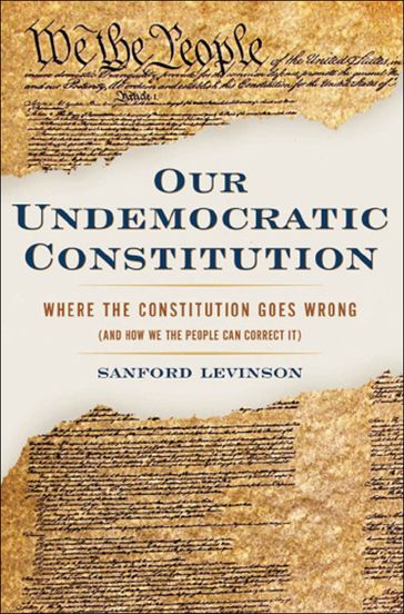 Our Undemocratic Constitution - Sanford Levinson