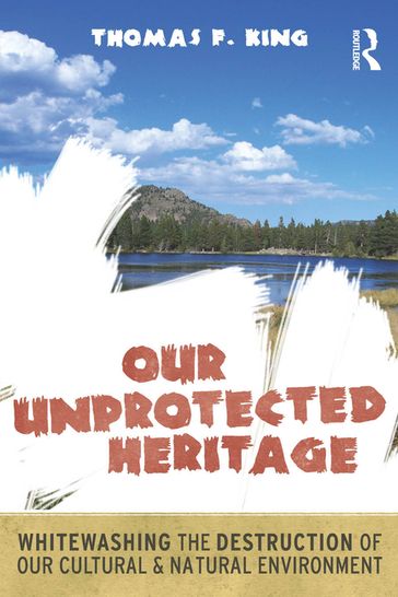 Our Unprotected Heritage - Thomas F King