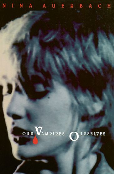 Our Vampires, Ourselves - Nina Auerbach