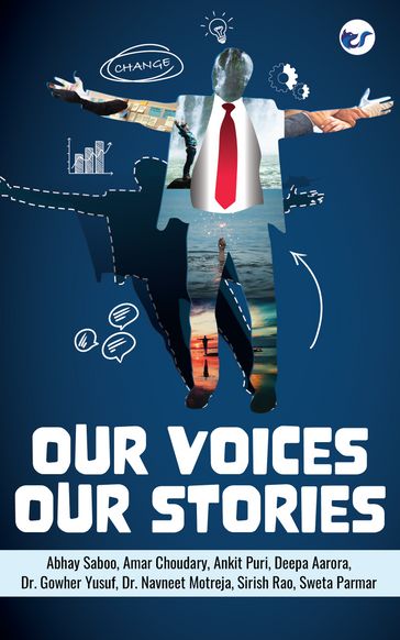 Our Voices: Our Stories - Ankit Puri - Sweta Parmar - Amar Choudary - Siresh Rao - Gowher Yusuf - Abhay Saboo - Deepa Aarora - Dr. Navneet Motreja