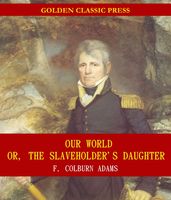 Our World; Or, the Slaveholder s Daughter