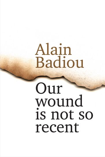 Our Wound is Not So Recent - Alain Badiou