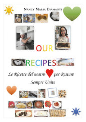 Our recipes. Le ricette del nostro cuore per restare sempre unite