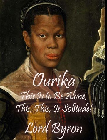 Ourika : This Is to Be Alone, This, This, Is Solitude! - Byron Lord