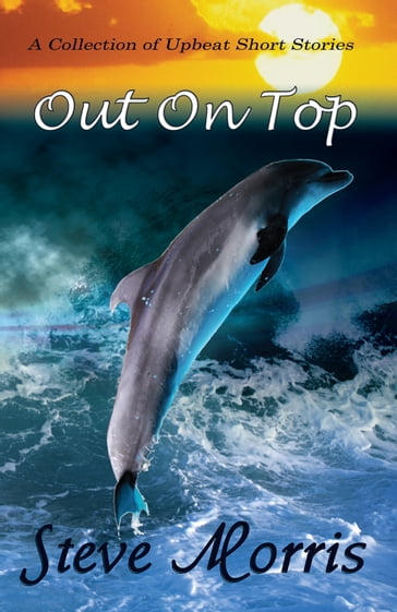 Out On Top - A Collection of Upbeat Short Stories - Steve Morris