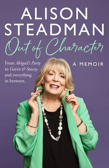 Out of Character: From Abigail's Party to Gavin and Stacey, and everything in between - Alison Steadman