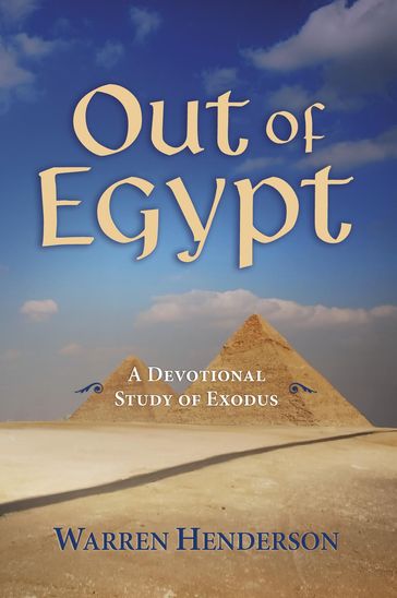 Out of Egypt - A Devotional Study of Exodus - Warren A Henderson