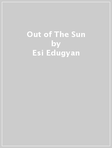 Out of The Sun - Esi Edugyan