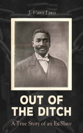 Out of the Ditch: A True Story of an Ex-Slave