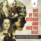 Out of the Kitchen and Into the Heat 5 Brave Women of the American Revolutionary War Social Studies Grade 4 Children s Government Books