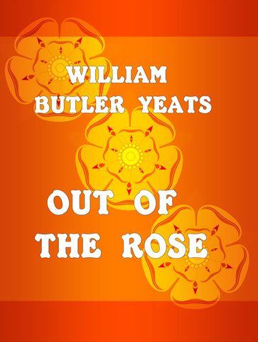 Out of the Rose - William Butler Yeats