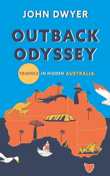 Outback Odyssey: Travels in Hidden Australia - John Dwyer