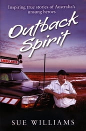 Outback Spirit: Inspiring True Stories of Australia s Unsung Heroes