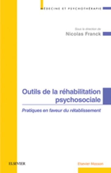 Outils de la réhabilitation psychosociale - Nicolas Franck - Caroline Demily - Céline ROUSSEL VADOT - Chloé PETER - Nathalie PARIS - Bernard Pachoud - Inès de Pierrefeu - Pascal Vianin - Lindsay Brenugat - Sarah-Lise Farhat - Eliane Fernandez - Sophie Meunier-Cussac - Raphael XAVIER - Julien Dubreucq - Elodie Peyroux - Katia REVIL - Marc Corbière - Laurent Frobert - Thierry Lucas - Brigitte Malangin - Bérangère RIGAUT - Marianne Schoendorff - Baptiste Gaudelus - Cécile Rochet - Dominique Willard - Laurent MORIN - Alexandra Koubichkine - Charlotte ALEXANDRE - Anne Brun - Pierrette Estingoy - Jérôme Favrod - Caroline RIGARD - Franck Gabayet - Marie-Cécile Bralet - Agathe Azzola - Caroline Fankhauser - Yasser Khazaal - Guillaume GILLET - Shyhrete Rexhaj - Laurent Lecardeur - Tania Lecomte - Brice Martin - Alexandra Nguyen - Iannis MCCLUSKEY - Isabelle Amado