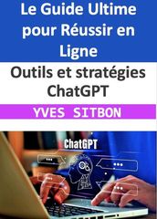 Outils et stratégies ChatGPT : Le Guide Ultime pour Réussir en Ligne