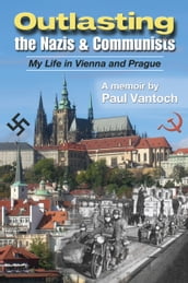 Outlasting the Nazis and Communists: My Life in Vienna and Prague