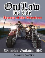 Outlaw for Life!: Secrets of the Notorious Waterloo Outlaws MC