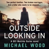 Outside Looking In: A darkly compelling crime novel with a shocking twist (DCI Matilda Darke Thriller, Book 2)
