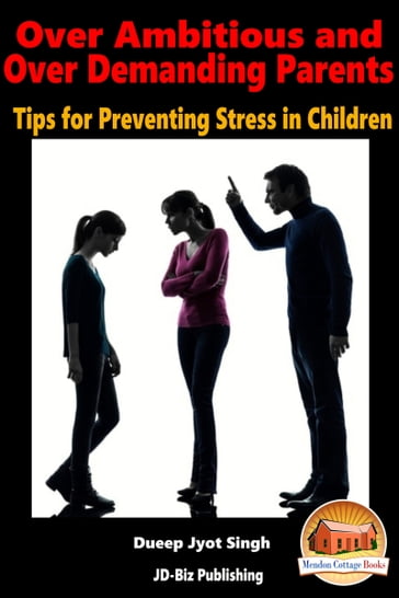 Over Ambitious and Over Demanding Parents: Tips for Preventing Stress in Children - Dueep Jyot Singh