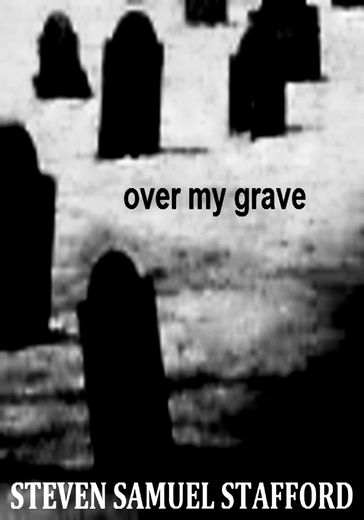 Over My Grave - Steven Samuel Stafford