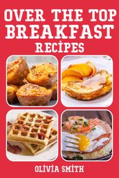 Over The Top Breakfast Recipes