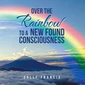 Over the Rainbow to a New Found Consciousness