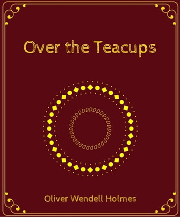 Over the Teacups - Oliver Wendell Holmes
