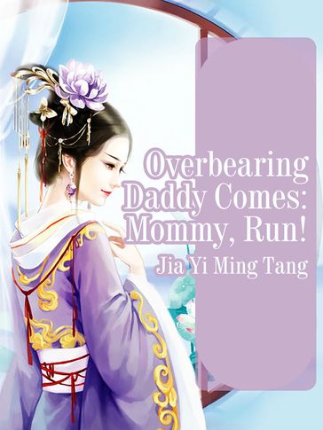 Overbearing Daddy Comes: Mommy, Run! - Fancy Novel - Jia Yimingtang