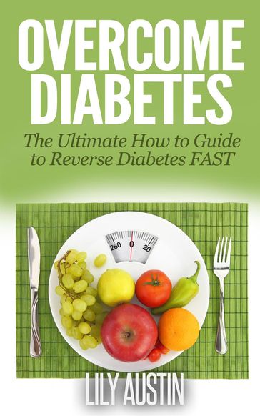 Overcome Diabetes - The Ultimate How to Guide to Reverse Diabetes FAST - L.W. Wilson - Lily Austin