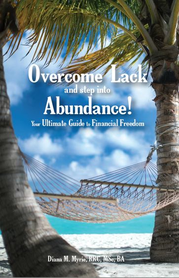 Overcome Lack and Step into Abundance! Your Ultimate Guide to Financial Freedom - Diana Myrie