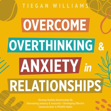 Overcome Overthinking & Anxiety In Relationships - Tiegan Williams