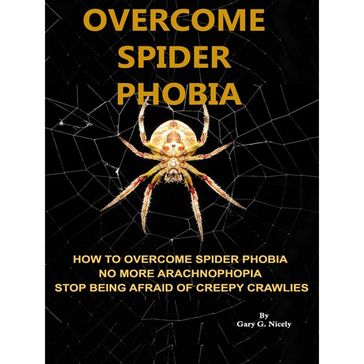 Overcome Spider Phobia - Gary G. Nicely