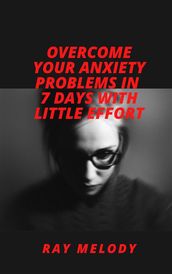 Overcome Your Anxiety Problems In 7 Days With Little Effort