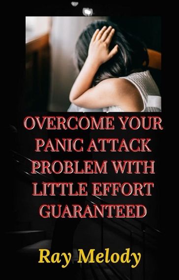 Overcome Your Panic Attack Problem With Little Effort Guaranteed - Ray Melody