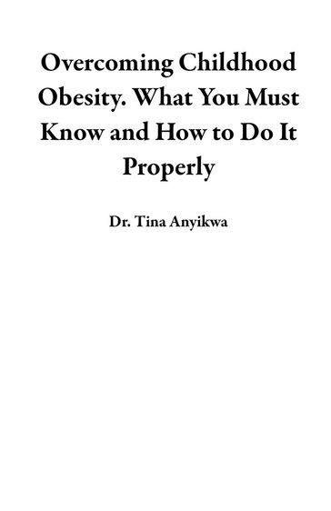 Overcoming Childhood Obesity. What You Must Know and How to Do It Properly - Dr. Tina Anyikwa