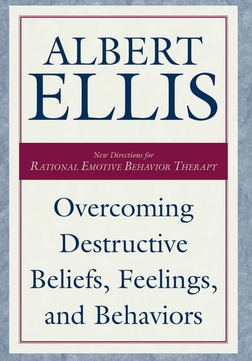 Overcoming Destructive Beliefs, Feelings, and Behaviors - Albert Ellis